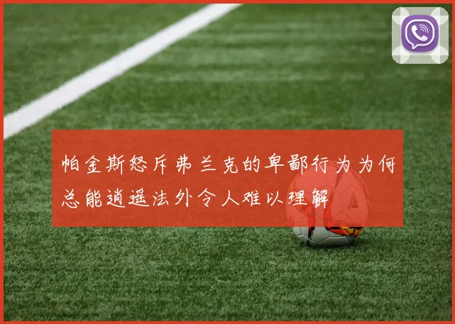 帕金斯怒斥弗兰克的卑鄙行为为何总能逍遥法外令人难以理解
