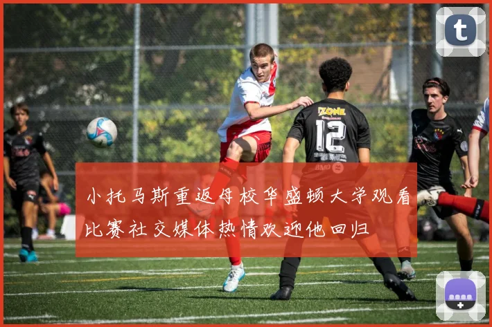 小托马斯重返母校华盛顿大学观看比赛社交媒体热情欢迎他回归